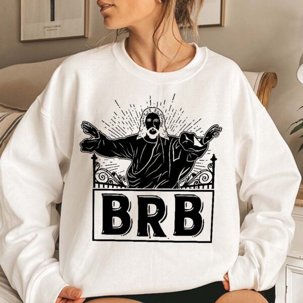 brb jesus sweatshirt