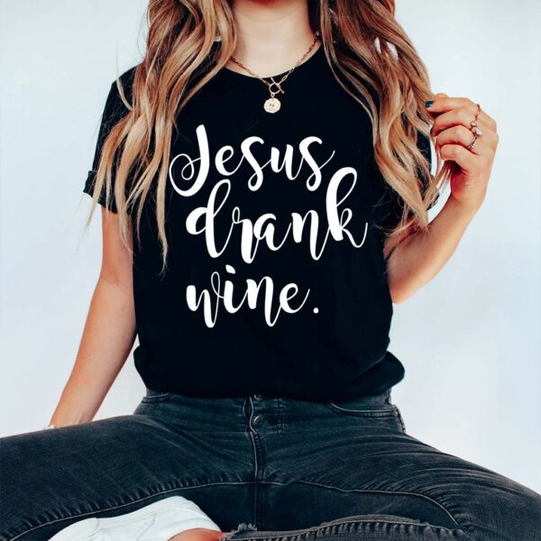 jesus drank wine shirt