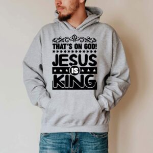 that's on god jesus is king hoodie