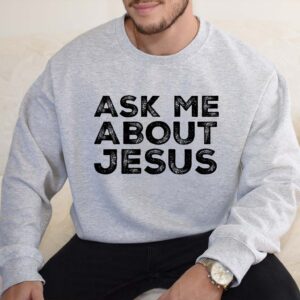 ask me about jesus sweatshirt