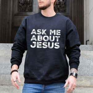 ask me about jesus sweatshirt