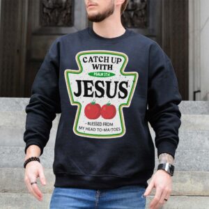 catch up with jesus sweatshirt