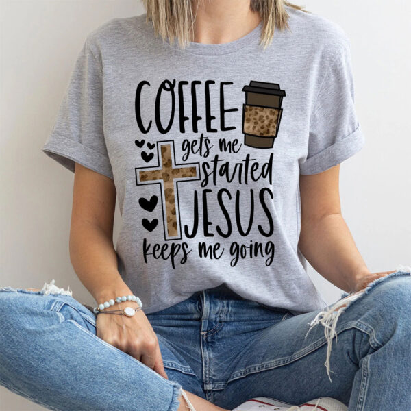 coffee gets me started jesus keeps me going shirt