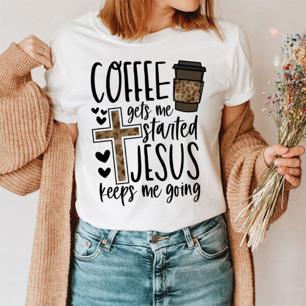 coffee gets me started jesus keeps me going shirt