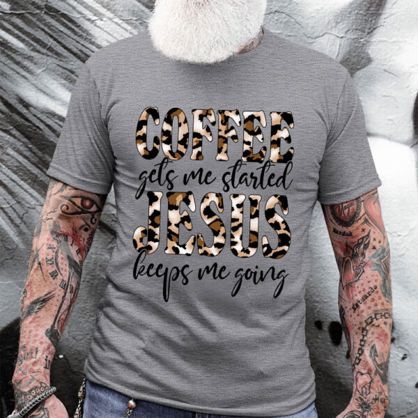 coffee gets me started jesus keeps me going shirt