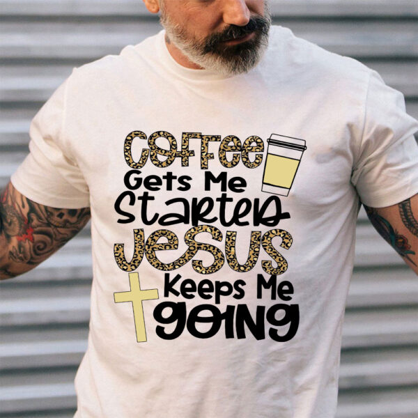 coffee gets me started jesus keeps me going shirt