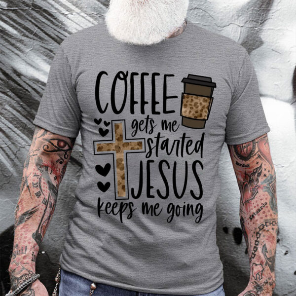 coffee gets me started jesus keeps me going shirt