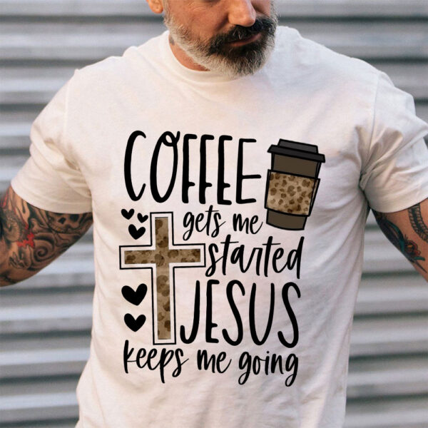 coffee gets me started jesus keeps me going shirt