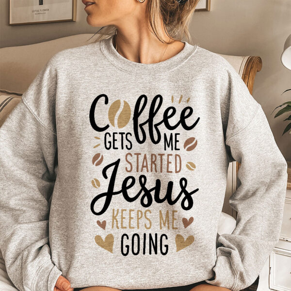 coffee gets me started jesus keeps me going sweatshirt