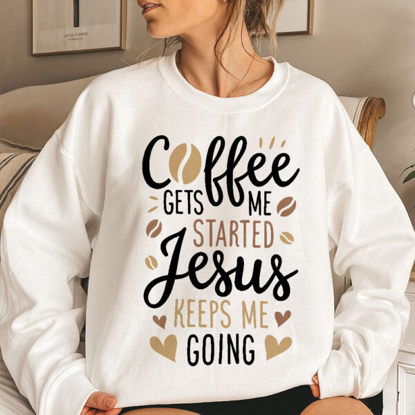 coffee gets me started jesus keeps me going sweatshirt