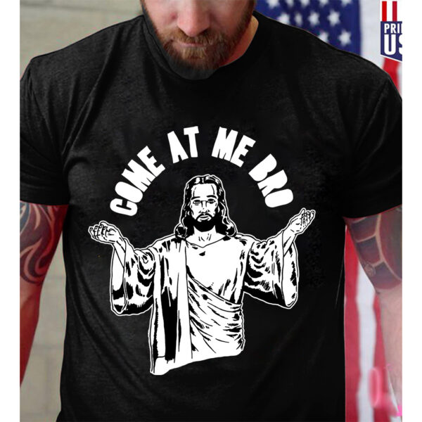 come at me bro jesus shirt