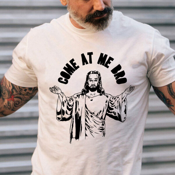 come at me bro jesus shirt