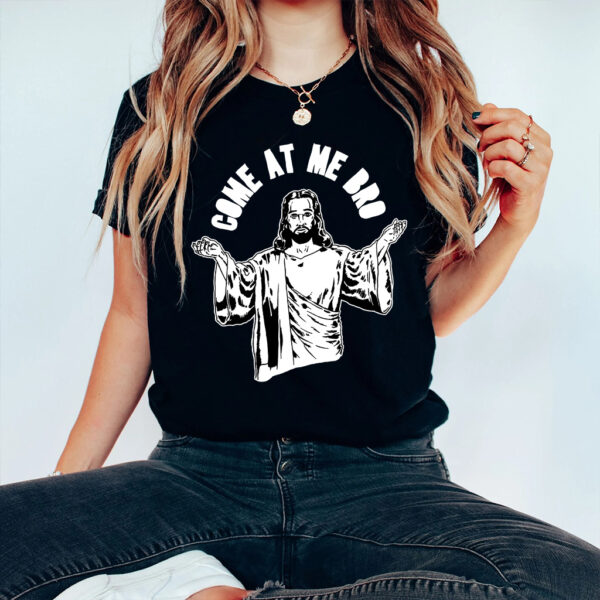 come at me bro jesus shirt