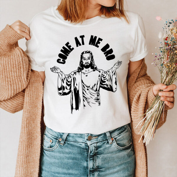 come at me bro jesus shirt