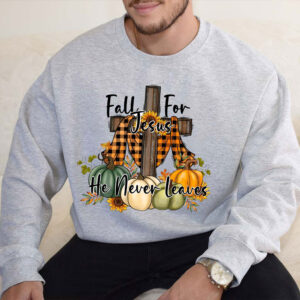 fall for jesus he never leaves sweatshirt