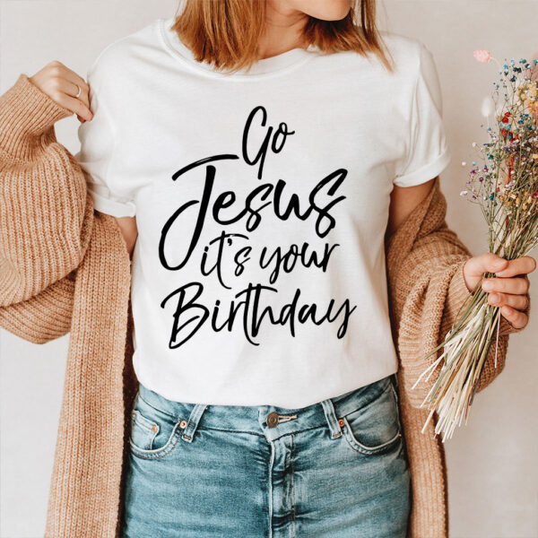 go jesus it's your birthday t shirt