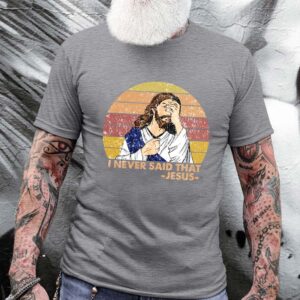 i never said that jesus t shirt