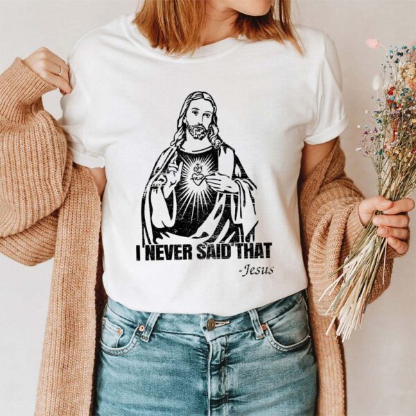 i never said that jesus t shirt