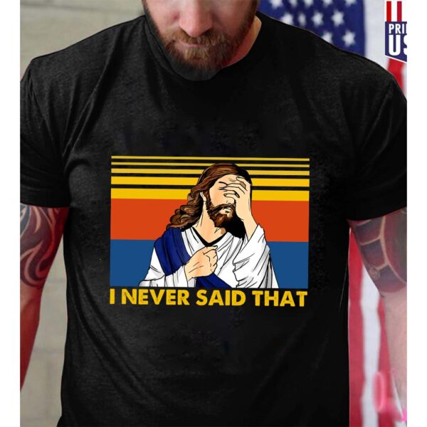 i never said that jesus t shirt