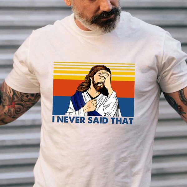 i never said that jesus t shirt