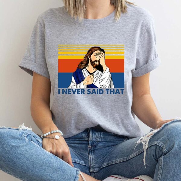 i never said that jesus t shirt