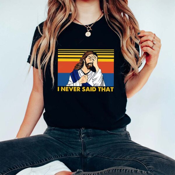 i never said that jesus t shirt