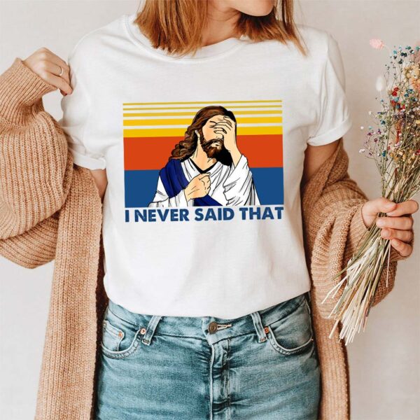 i never said that jesus t shirt