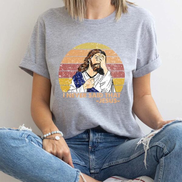 i never said that jesus t shirt