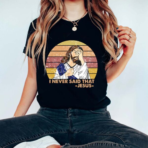 i never said that jesus t shirt