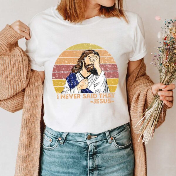 i never said that jesus t shirt