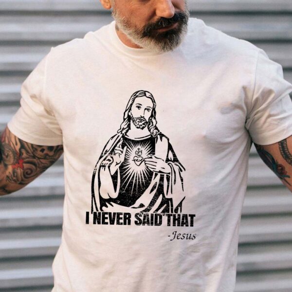 i never said that jesus t shirt