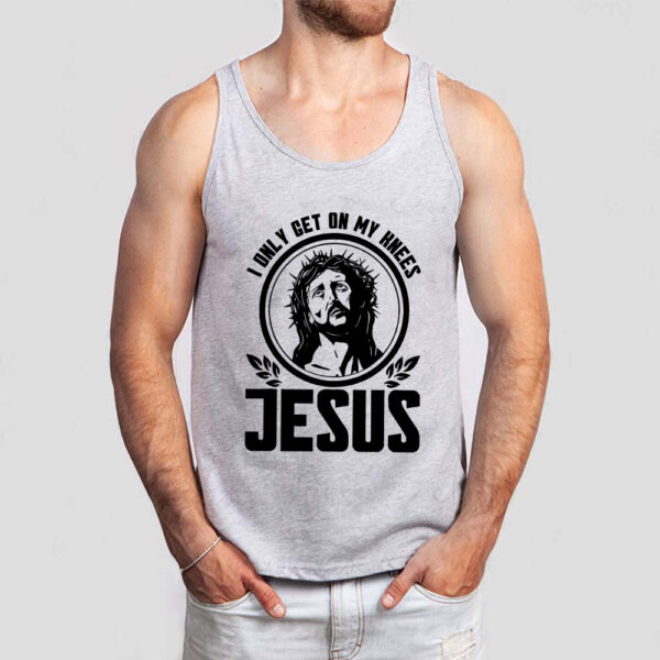 i only get on my knees for jesus tank top