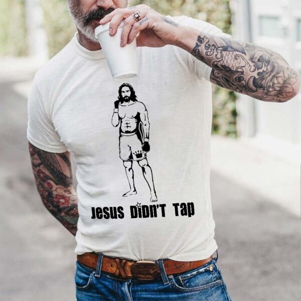 jesus didn't tap t shirt