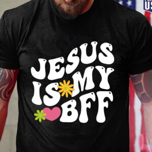 jesus is my bff shirt