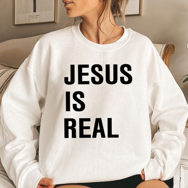 jesus is real sweatshirt