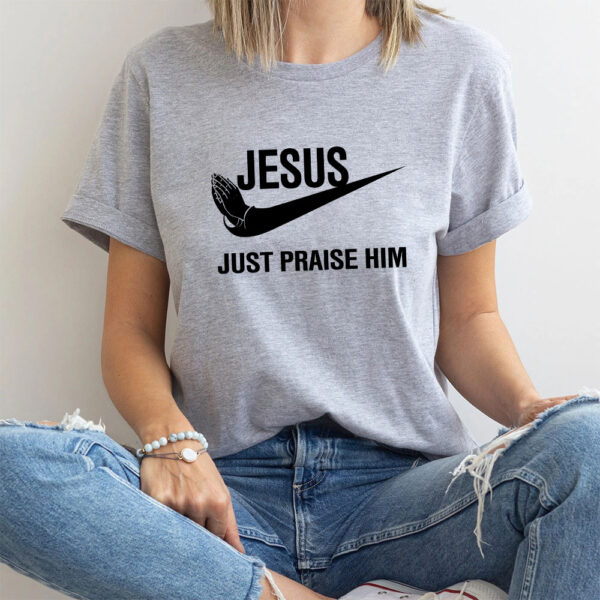 jesus just praise him t-shirt