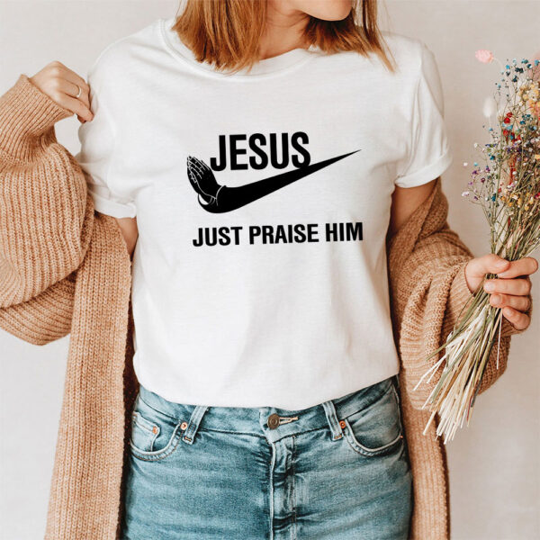 jesus just praise him t-shirt