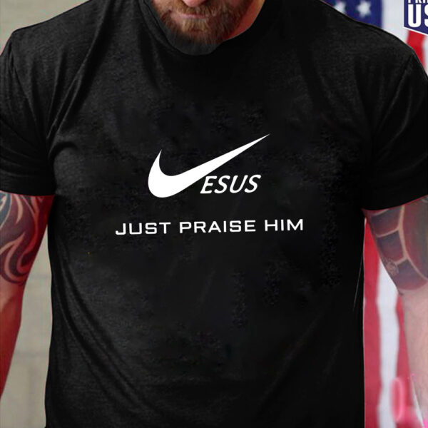 jesus just praise him t-shirt