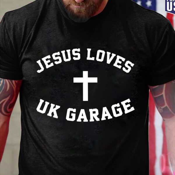 jesus loves uk garage t shirt