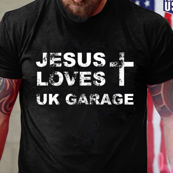 jesus loves uk garage t shirt