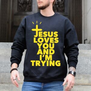 jesus loves you and i'm trying sweatshirt