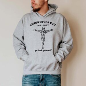 jesus loves you but i dont hoodie