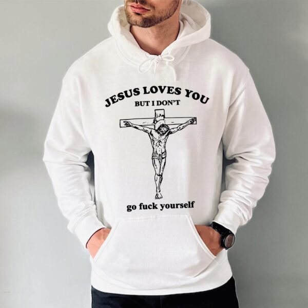 jesus loves you but i dont hoodie