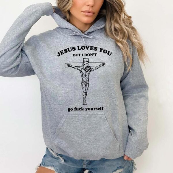 jesus loves you but i dont hoodie