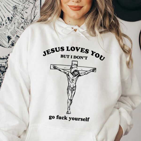 jesus loves you but i dont hoodie