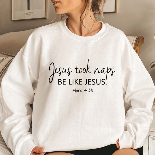 jesus took naps be like jesus sweatshirt