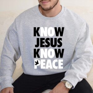 know jesus know peace sweatshirt