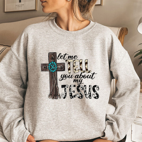 let me tell you about my jesus sweatshirt