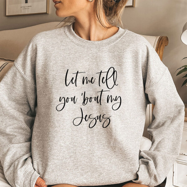 let me tell you about my jesus sweatshirt