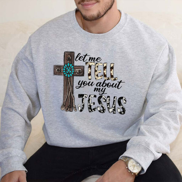 let me tell you about my jesus sweatshirt